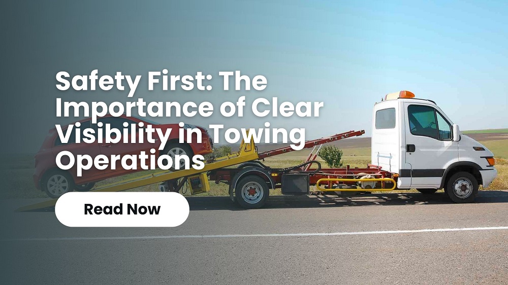 Safety First The Importance of Clear Visibility in Towing Operations